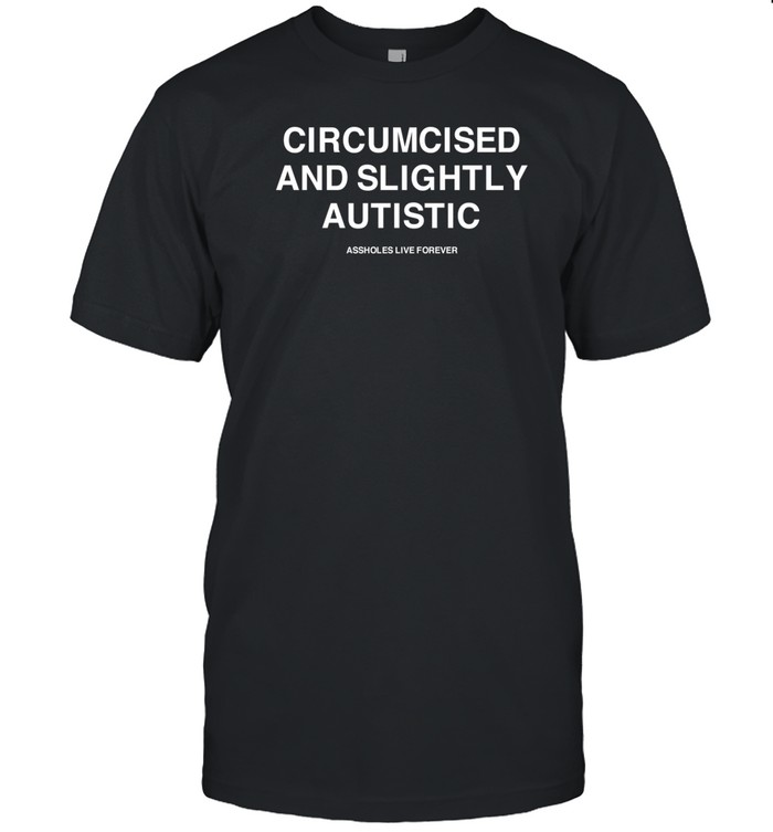Limted Circumcised And Slightly Autistic Assholes Live Forever Shirt   Custom prints store   T-shirts  mugs  face masks  posters