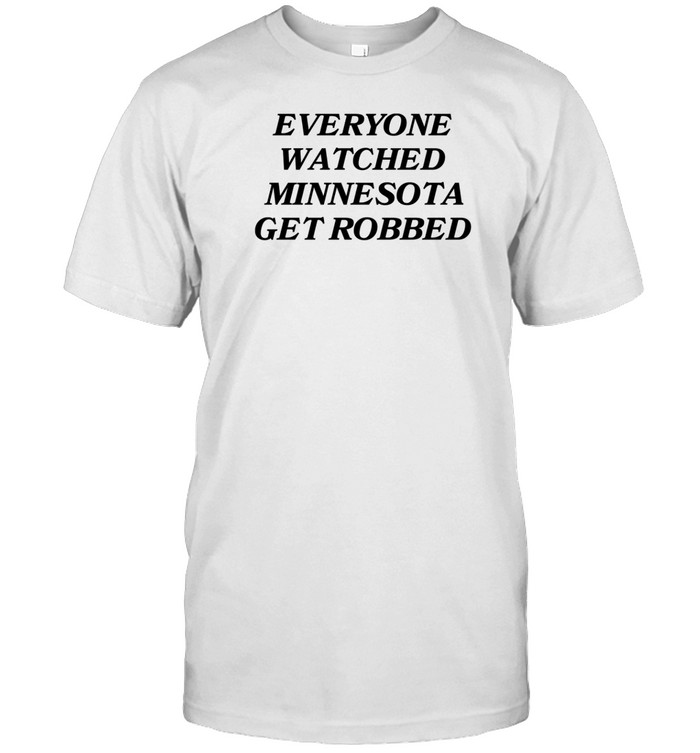 Everyone Watched Minnesota Get Robbed T Shirt   Custom prints store   T-shirts  mugs  face masks  posters