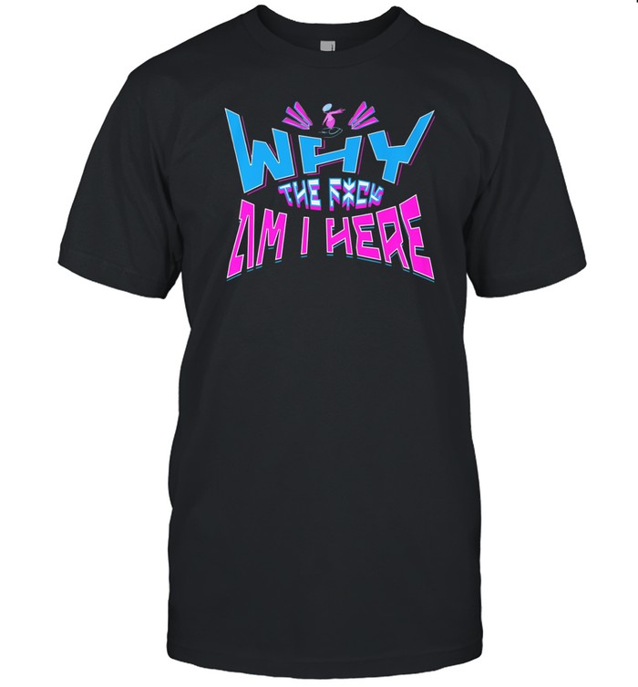 Limted Jaypierlis Why The Fuck Am I Here Shirt Custom prints store T-shirts mugs face masks posters
