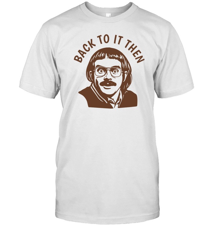 Back To It Then Chit T Shirt   Custom prints store   T-shirts  mugs  face masks  posters