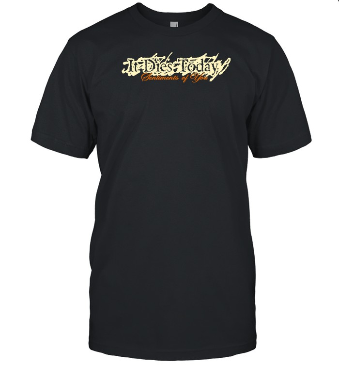 Dazeofthefuturespast It Dies Today Sentiments Of You Shirt   Custom prints store   T-shirts  mugs  face masks  posters