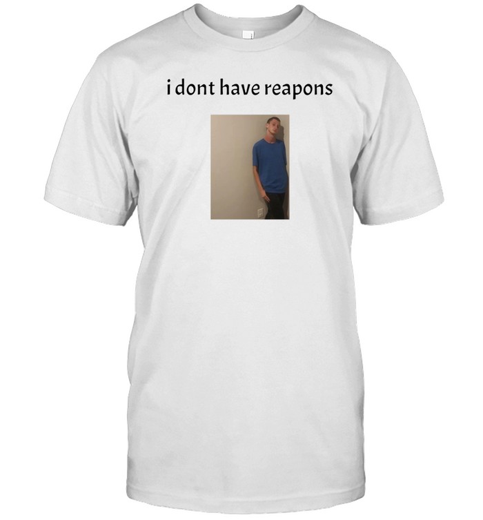Daniel Larson I Dont Have Reapons Tee   Custom prints store   T-shirts  mugs  face masks  posters
