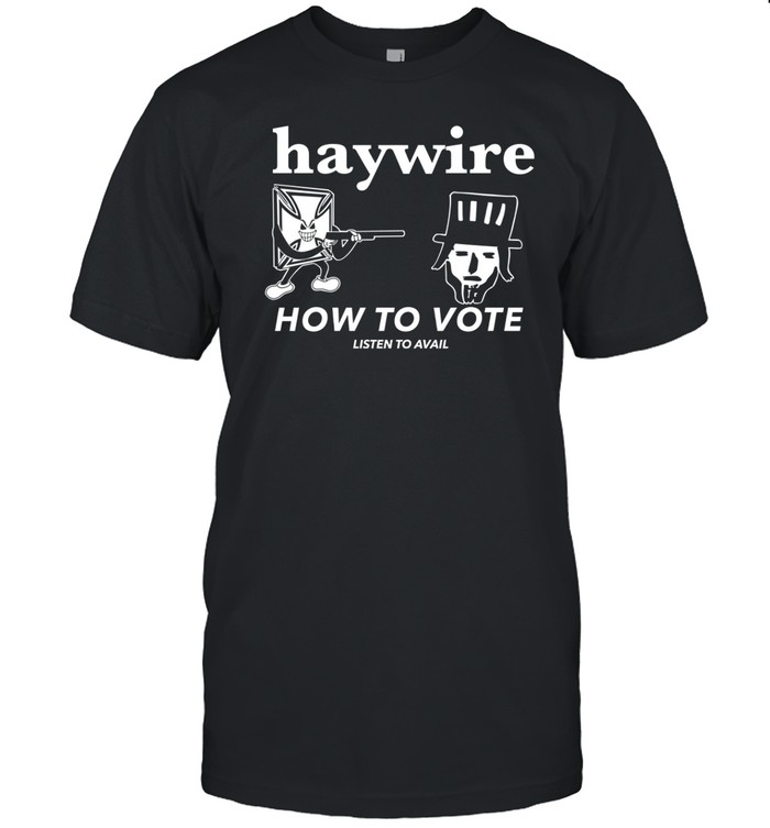 Haywire How To Vote T Shirt   Custom prints store   T-shirts  mugs  face masks  posters