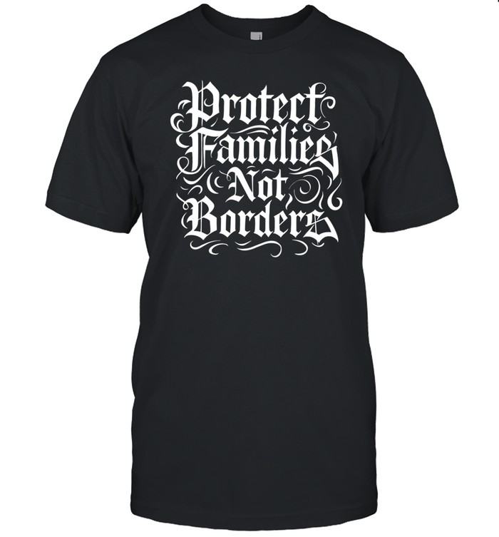 Protect Families Not Borders Tee Shirt   Custom prints store   T-shirts  mugs  face masks  posters