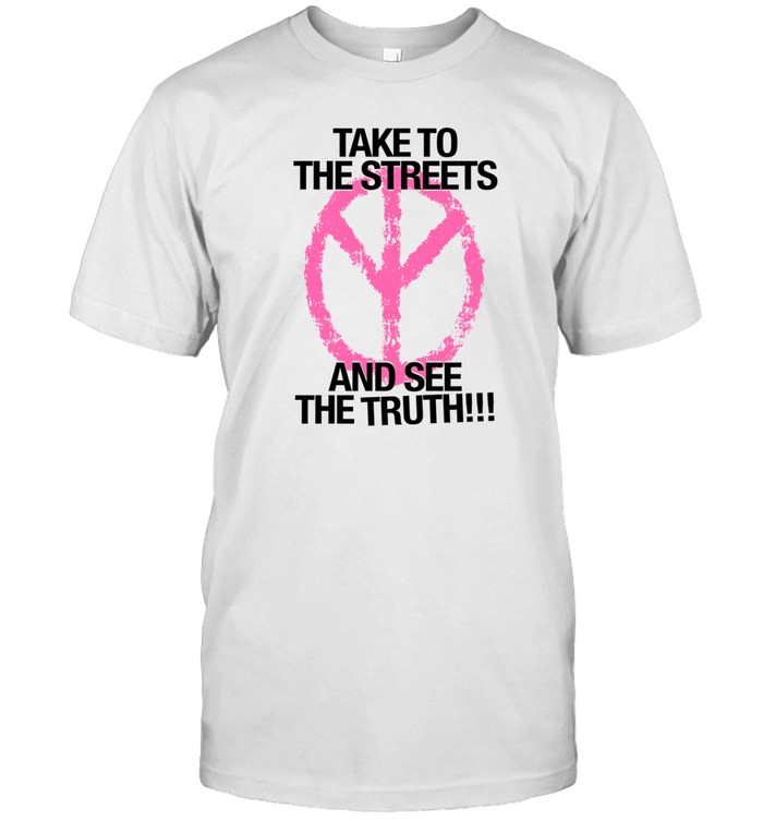 Take To The Streets And See The Truth Shirt   Custom prints store   T-shirts  mugs  face masks  posters