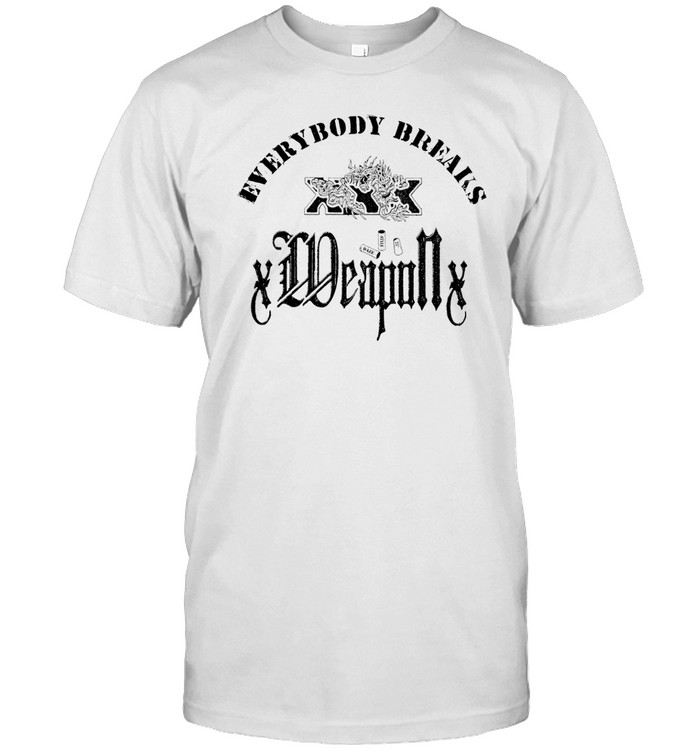 Everybody Breaks Xweaponx T Shirt