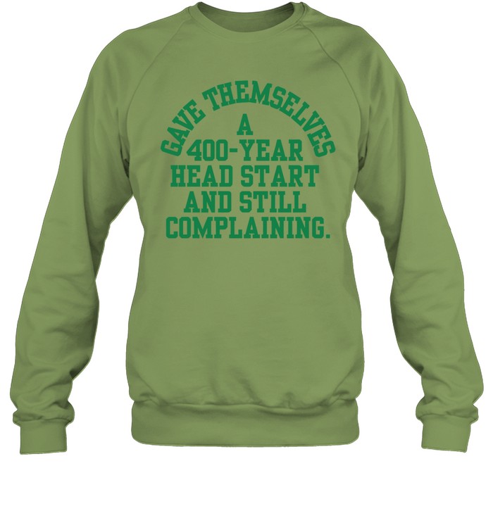 Stoop & Stank Tees Gave Themselves A 400 Year Head Start And Still Complaining Limited Sweatshirt