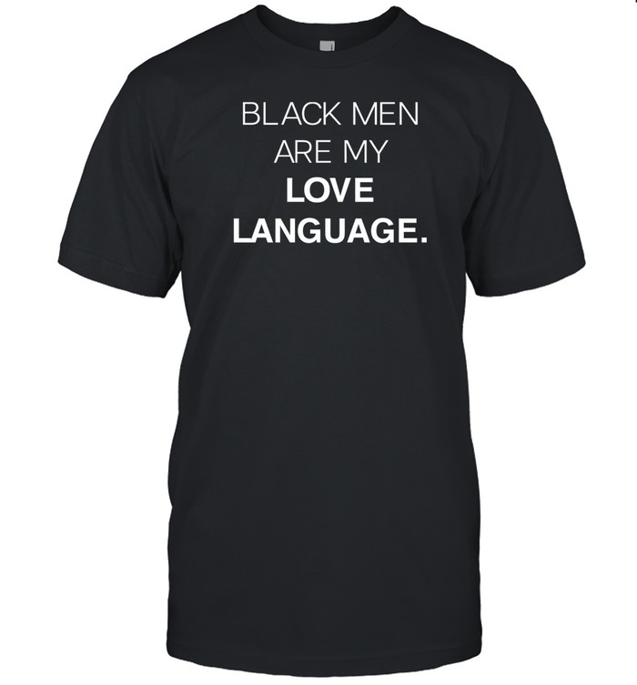 Black Men Are My Love Language Shirt