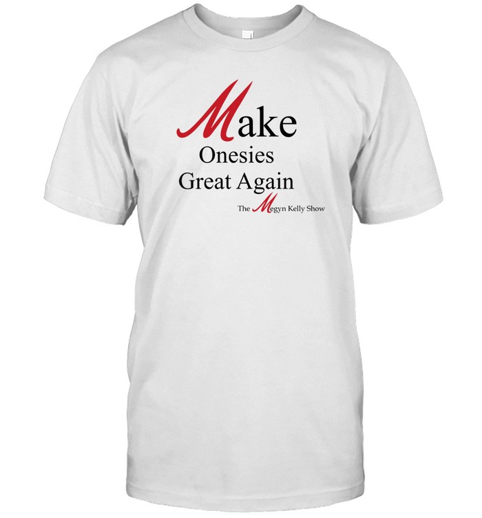 Make Onesies Great Again Shirt