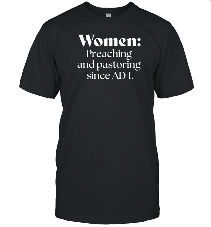 Women Preaching And Pastoring Since Ad 1 Shirt
