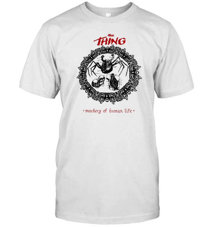 The Thing Mockery Of Human Life T