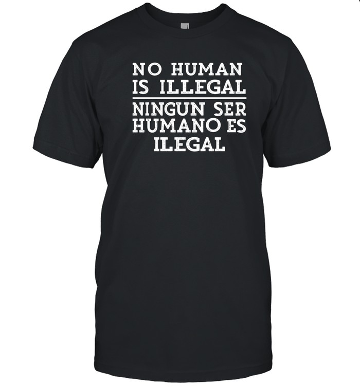 No Human Is Illegal Ningun Ser Humano Es Ilegal T Shirt   Custom prints store   T-shirts  mugs  face masks  posters
