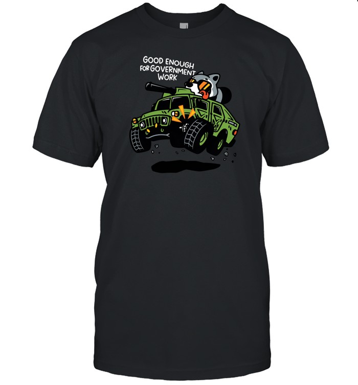 Good Enough For Government Work T