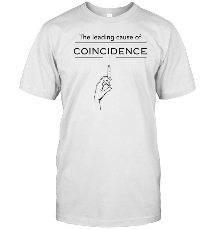 The Leading Cause Of Coincidence Tee