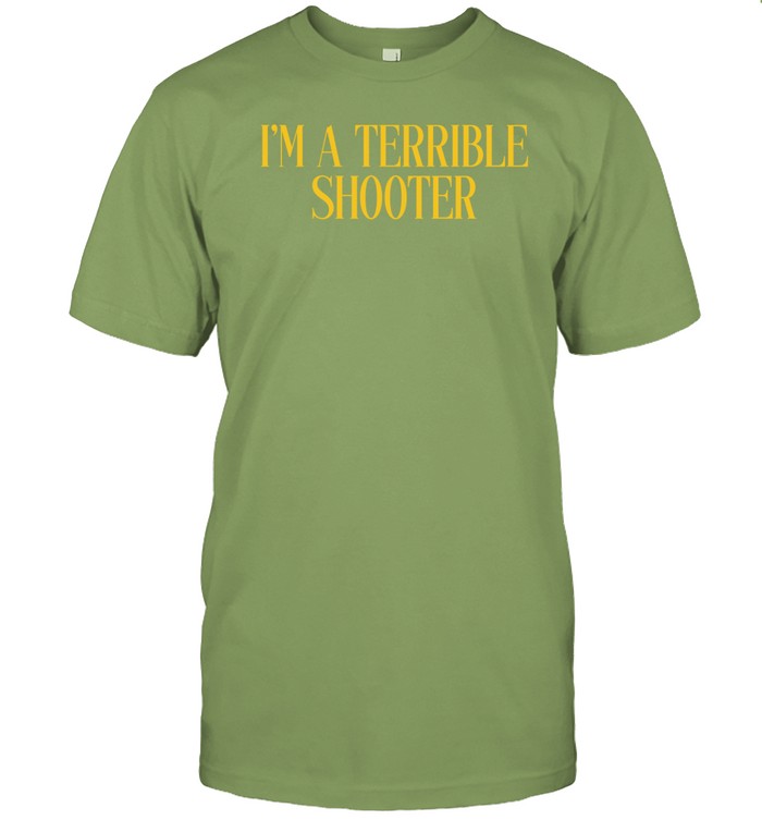 I'm A Terrible Shooter T Shirt
