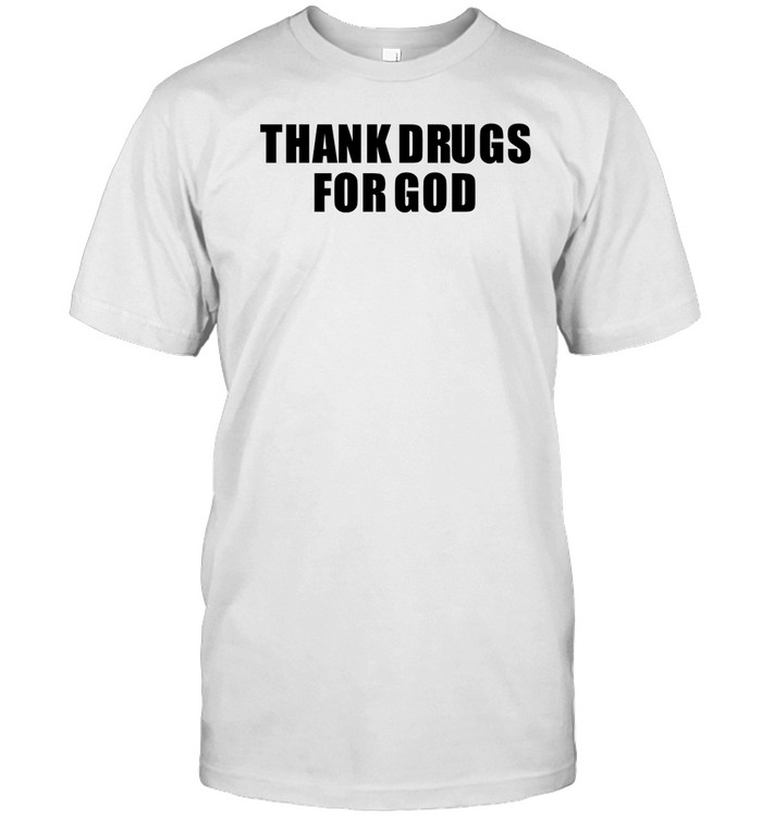 Thank Drugs For God T