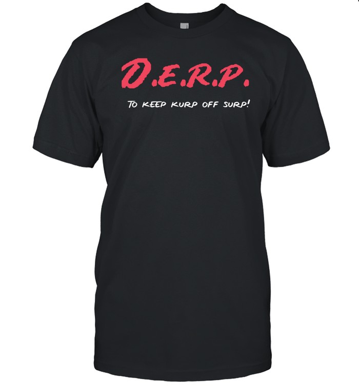 D.E.R.P. To Keep Kurp Off Surp Tee