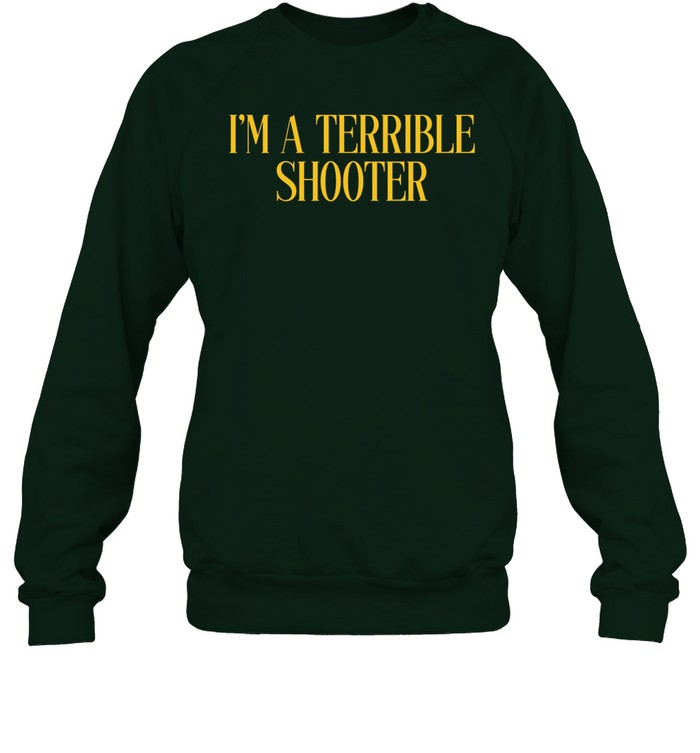 I'm A Terrible Shooter Sweatshirt