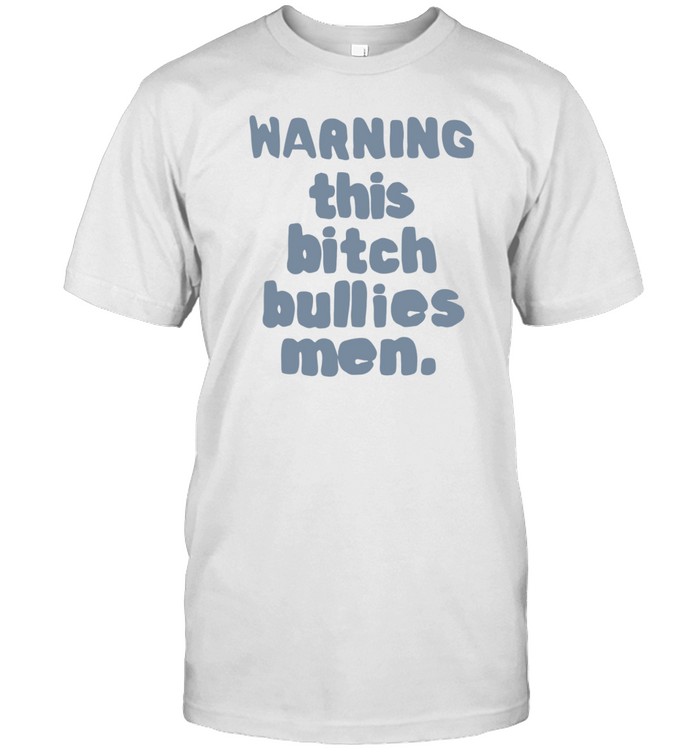 Warning This Bitch Bullies Men T