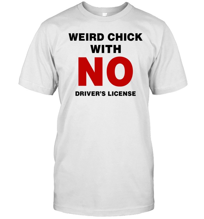 Omighty Weird Chick With No Driver's License Shirt