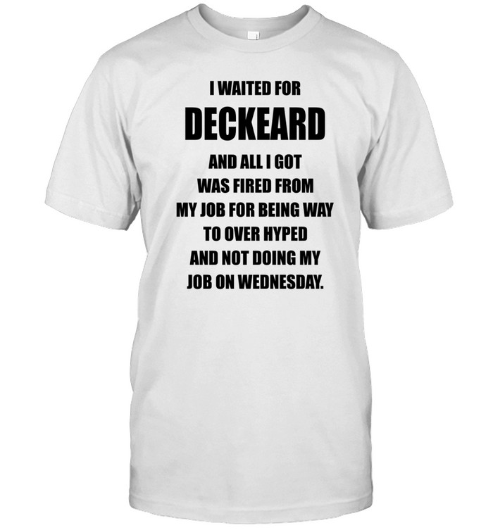 I Waited For Deckard And All I Got Was Fired From My Job For Being Way To Over Hyped And Not Doing My Job On Wednesday Tee