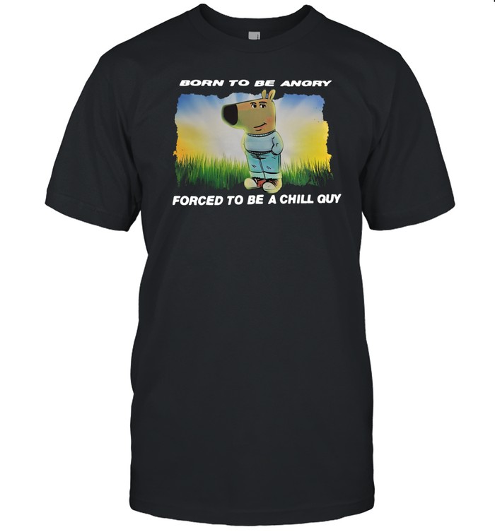 Choigrpx Born To Be Angry Forced To Be A Chill Guy T Shirt