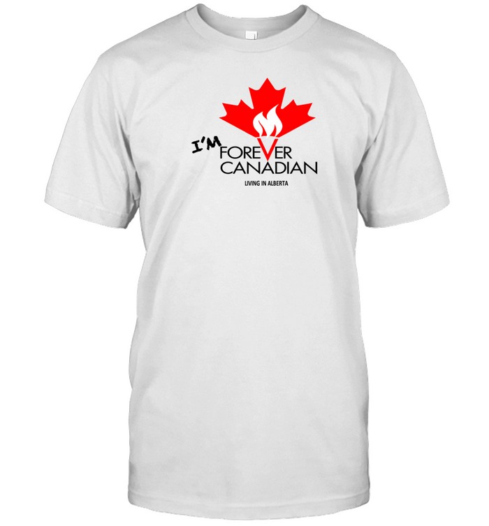 I'm Forever Can Canadian Living In Alberta Shirt