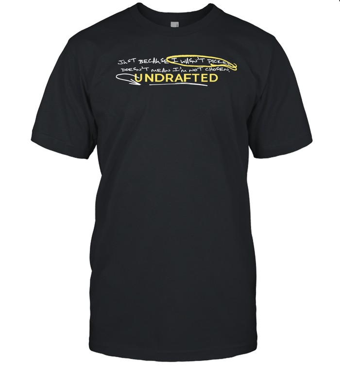 Just Because I Wasn't Picked Doesn't Mean I'm Not Chosen Undrafted Hoodie