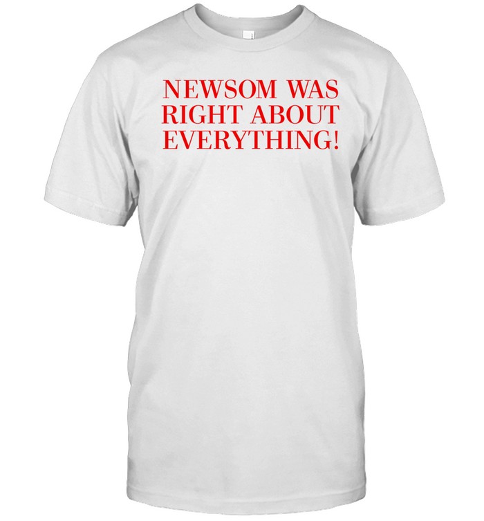 Newsom Was Right About Everything T Shirt  Hoodie  Sweatshirt