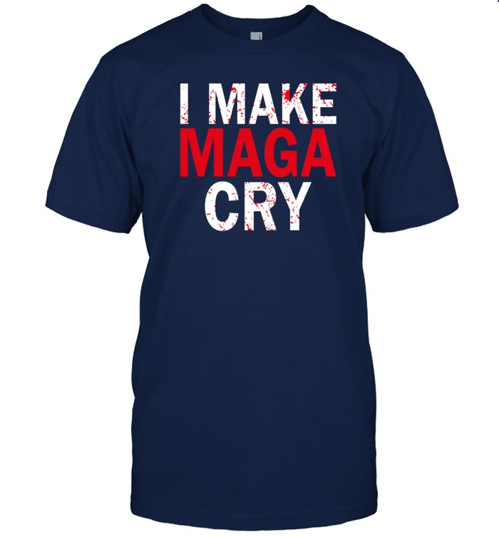 I Make Maga Cry Tee Shirt