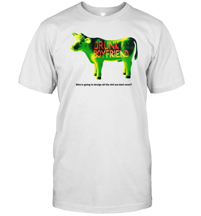 Jean Pierre Drunk Boyfriend Who Is Going To Design All The Shit We Dont Need Tee