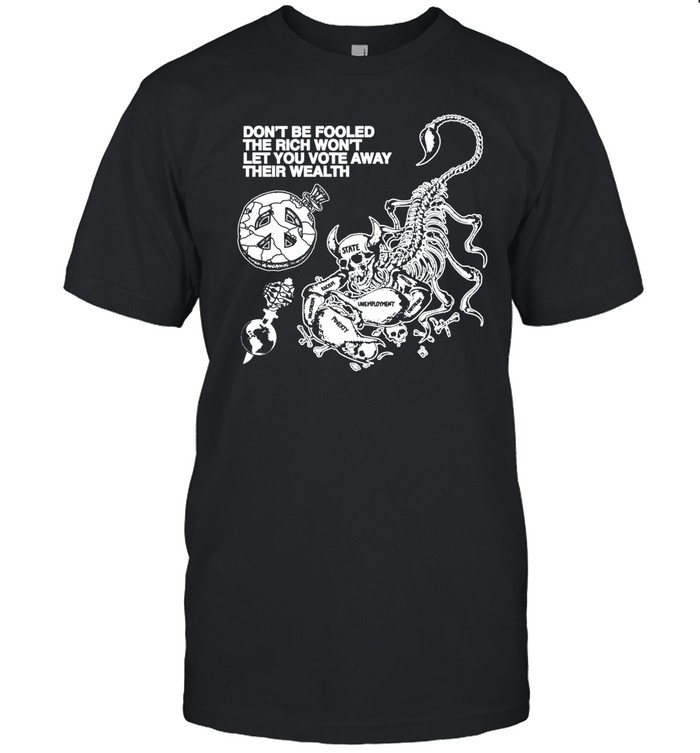 Ideologie Don't Be Fooled The Rich Won't Let You Vote Away Their Wealth Shirt