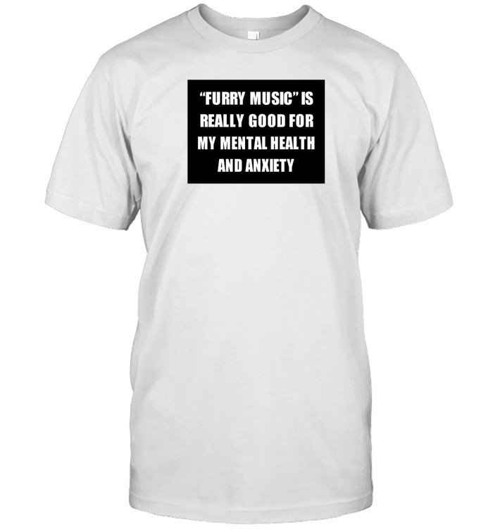 Furry Music Is Really Good For My Mental Health And Anxiety Tee Shirt   Custom prints store   T-shirts  mugs  face masks  posters