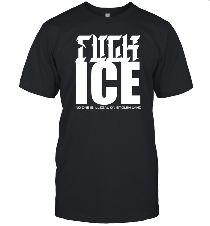Limted Fuck Ice No One Is Illegal On Stolen Land Shirt   Custom prints store   T-shirts  mugs  face masks  posters