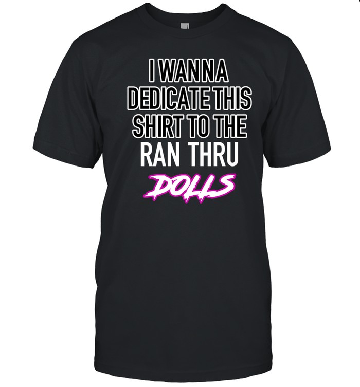 Limted I Wanna Dedicate This Shirt To The Ran Thru Dolls Shirt   Custom prints store   T-shirts  mugs  face masks  posters