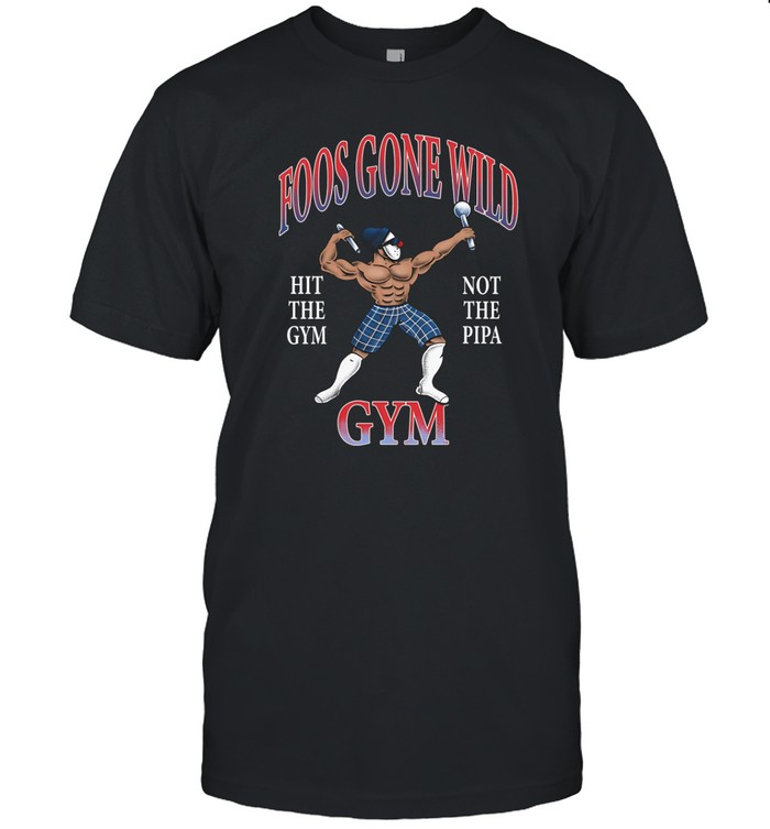 Foos Gone Wild Hit The Gym Not The Pipa Gym New Shirt