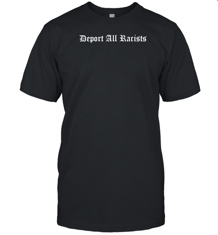 Deport All Racists T-Shirt