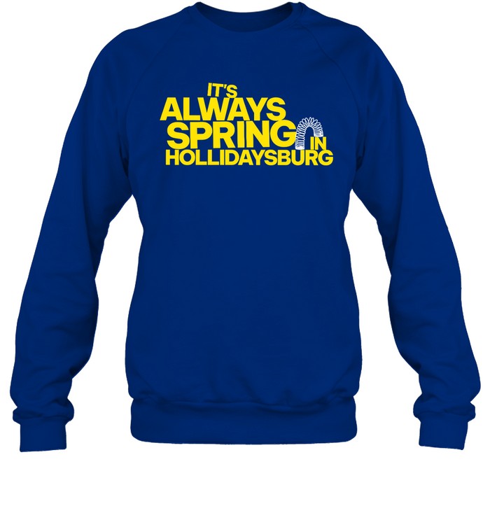 It's Always Spring In Hollidaysburg Sweatshirt