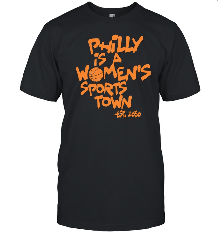 Philly Is A Women's Sports Town Est 2030 Shirts