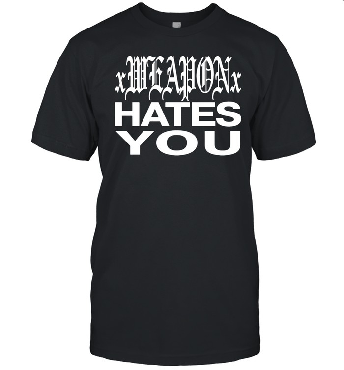 Xweaponx Hates You Shirt