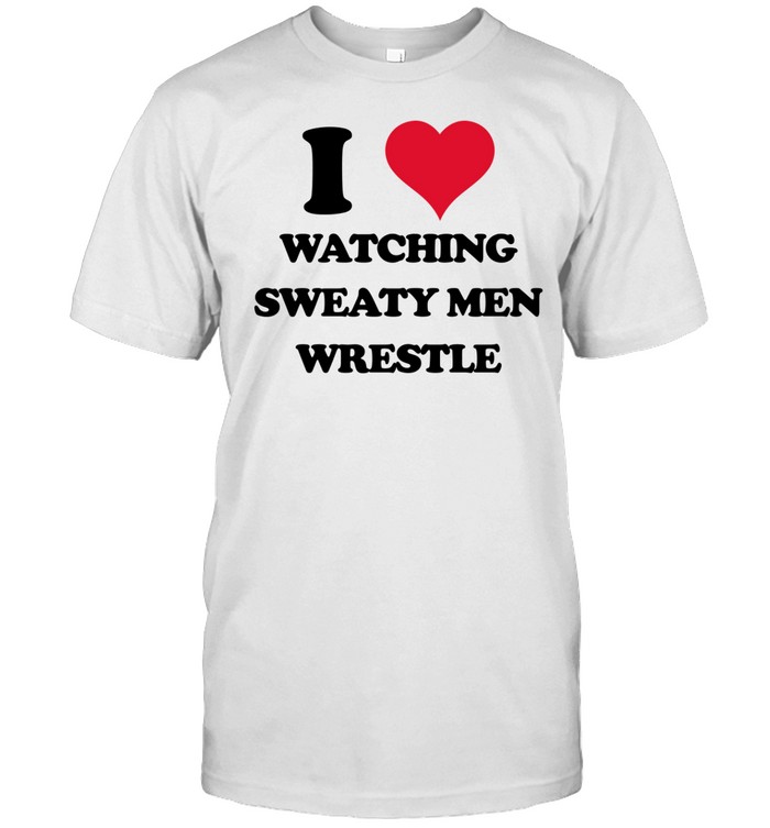 Madz I Love Watching Sweaty Men Wrestle Tee