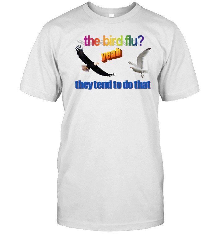 The Bird Flu They Tend To Do That T