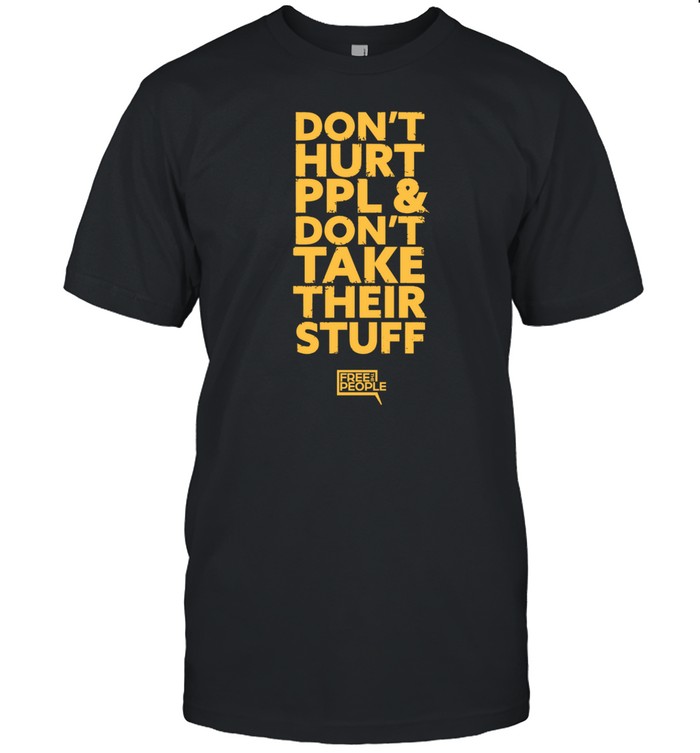 Don't Hurt People And Don't Take Their Stuff T Shirt
