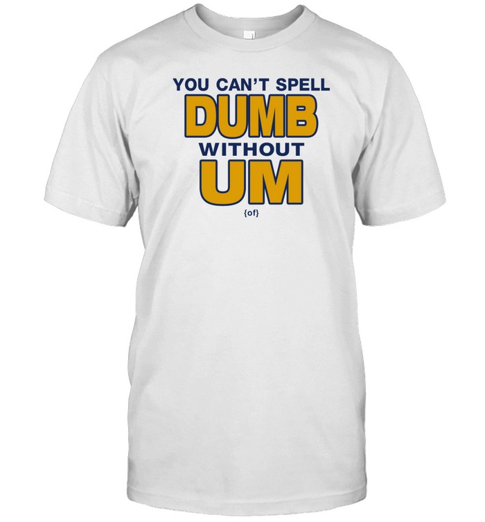 You Can't Spell Dumb Without Um Tee   Custom prints store   T-shirts  mugs  face masks  posters