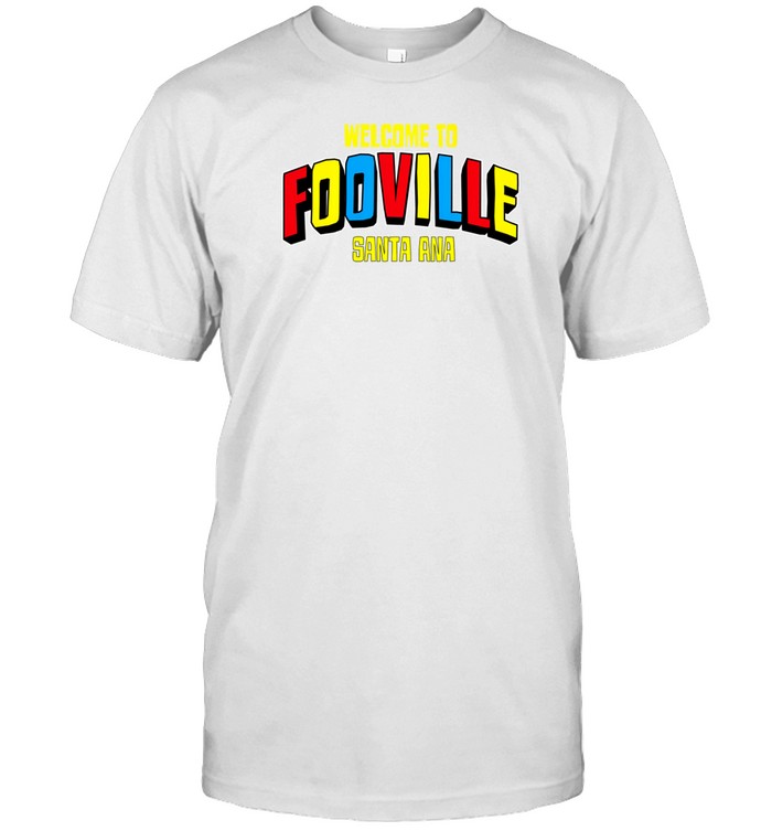 Limted Welcome To Fooville Santa Ana Shirt