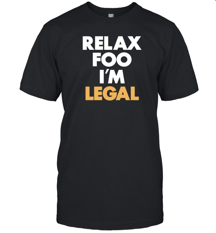 Relax Foo I'm Legal T Shirt   Custom prints store   T-shirts  mugs  face masks  posters
