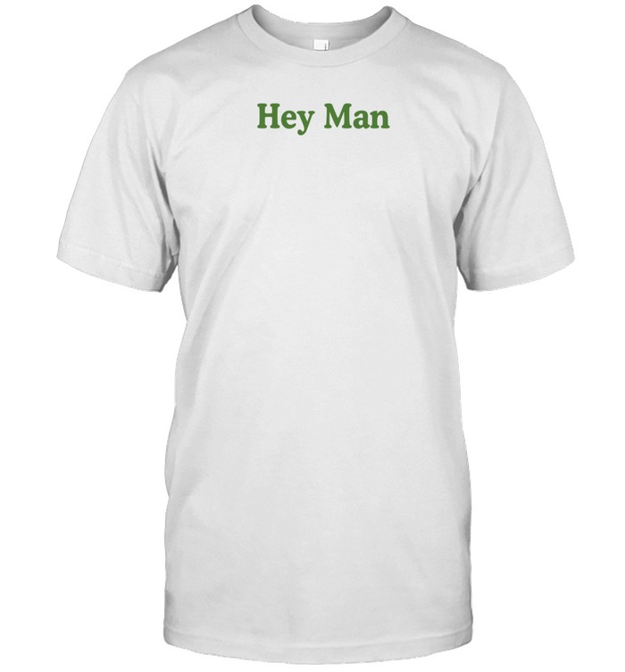 Hey Man We Love You Shirt