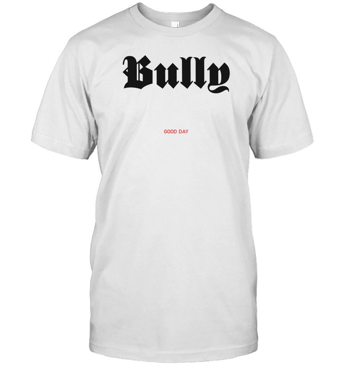 Kanye Bully Good Day Shirt