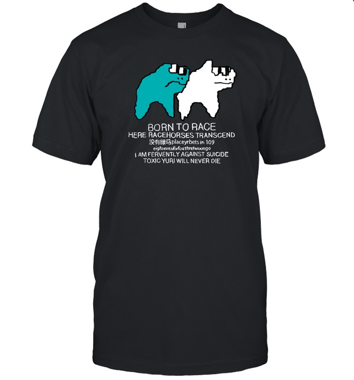 Born To Race Here Racehorses Transcend T-Shirt