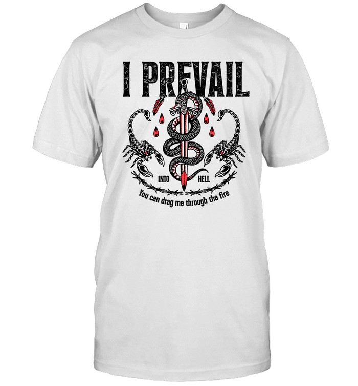 I Prevail Into Hell You Can Drag Me Through The Fire Shirt